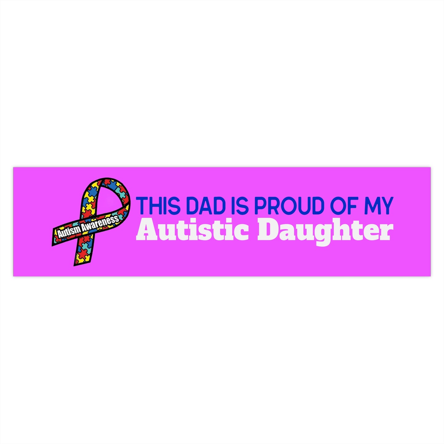 This Dad is Proud of my Autistic Daughter - Autism Awareness