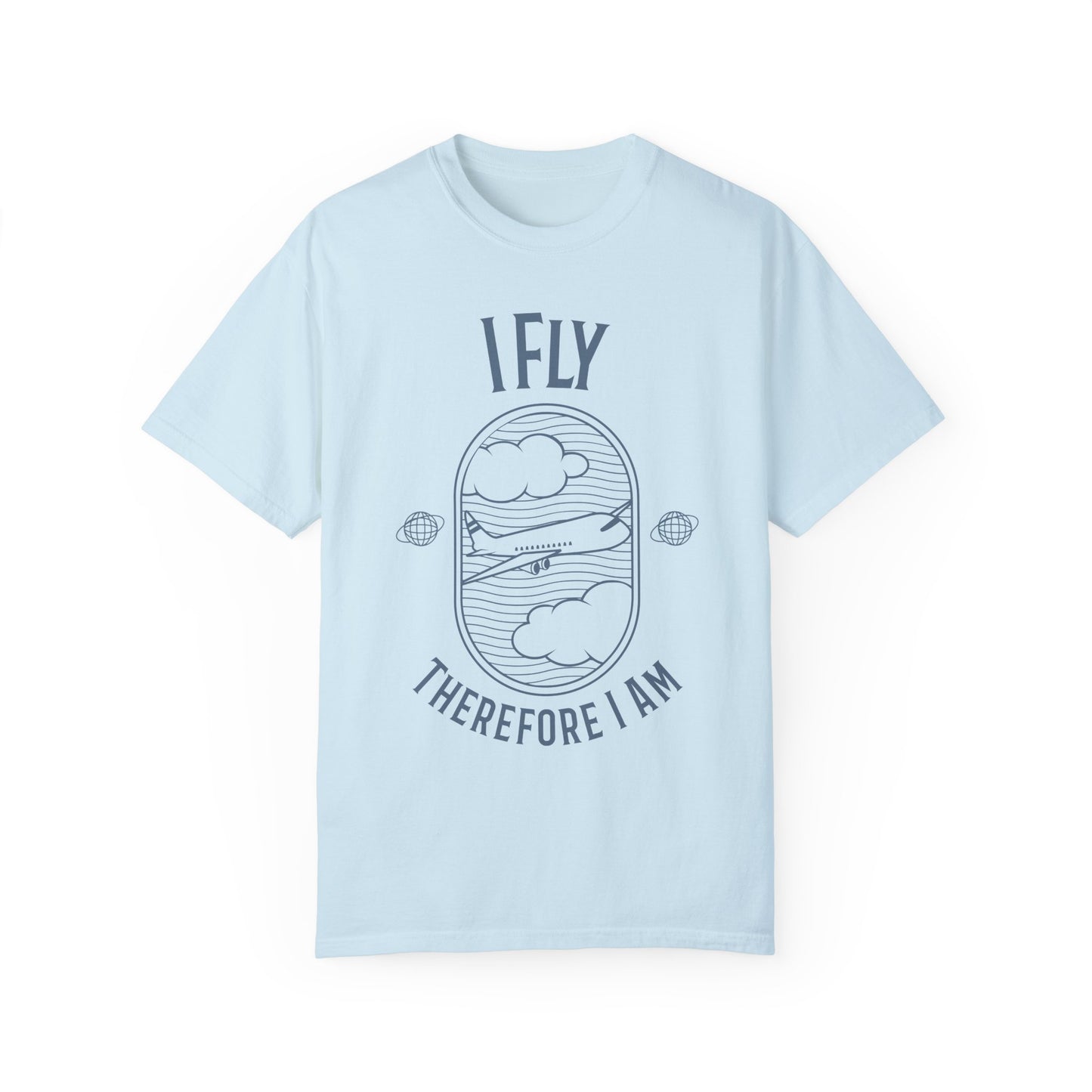 I Fly Therefore I Am T-Shirt - Unisex Garment-Dyed Tee for Travelers and Aviation Enthusiasts