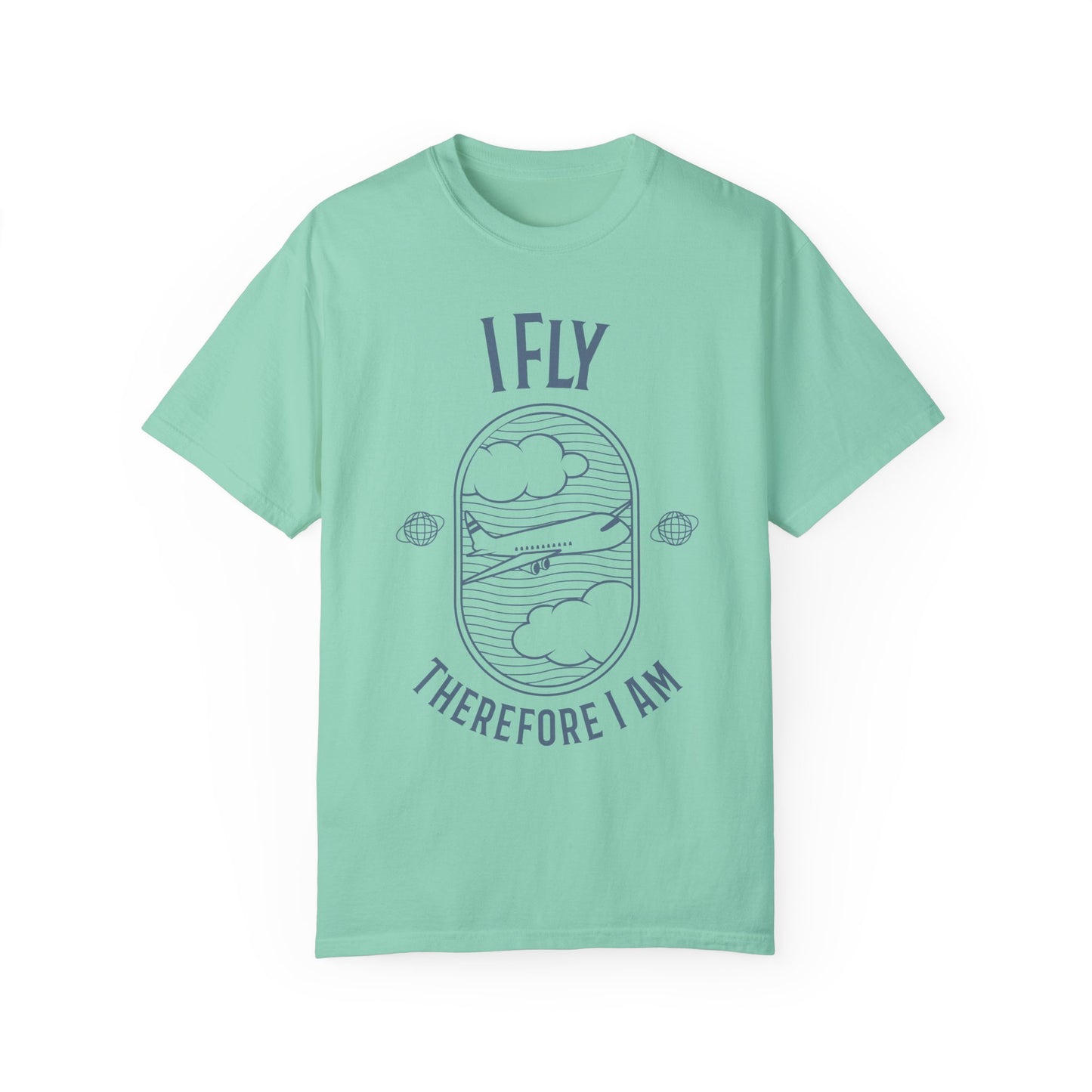 I Fly Therefore I Am T-Shirt - Unisex Garment-Dyed Tee for Travelers and Aviation Enthusiasts
