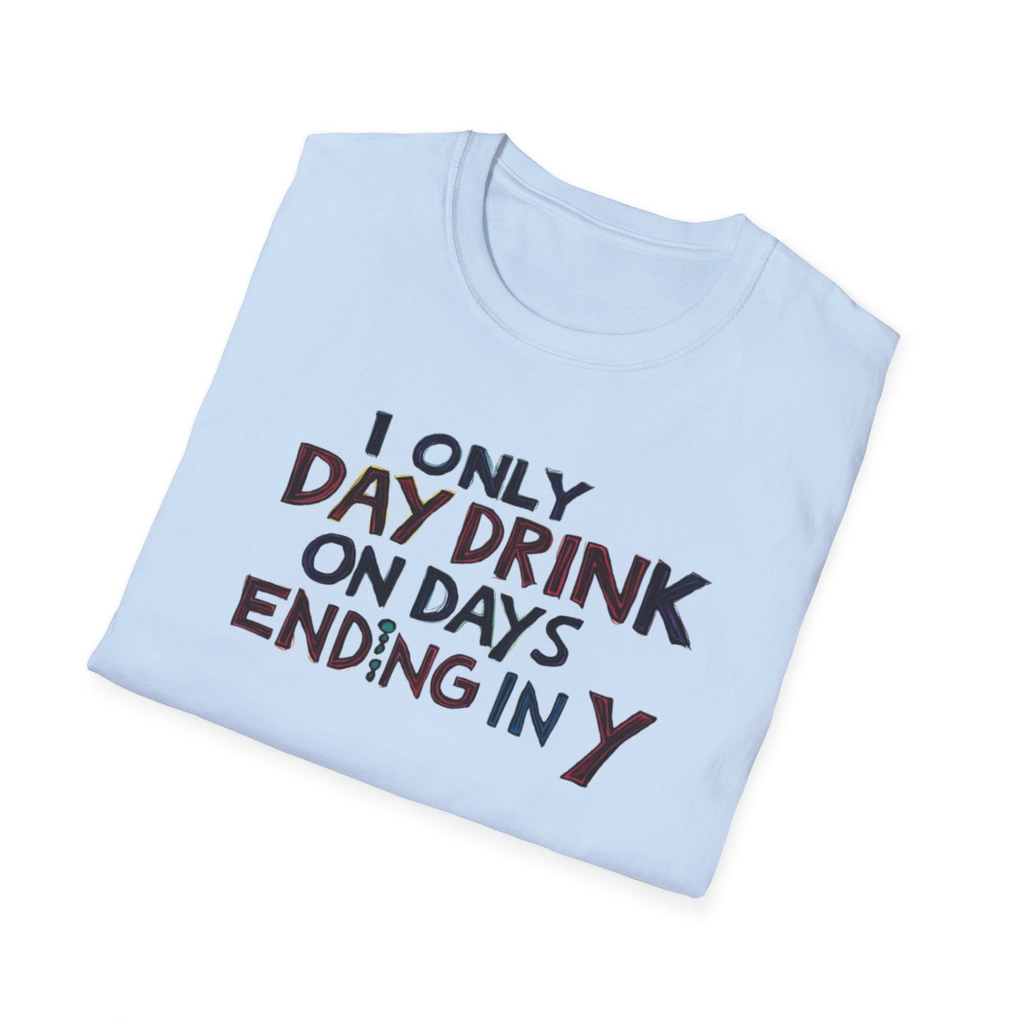 I Only Day Drink on Days Ending in Y Unisex Softstyle T-Shirt - Perfect for Casual Gatherings & Holidays