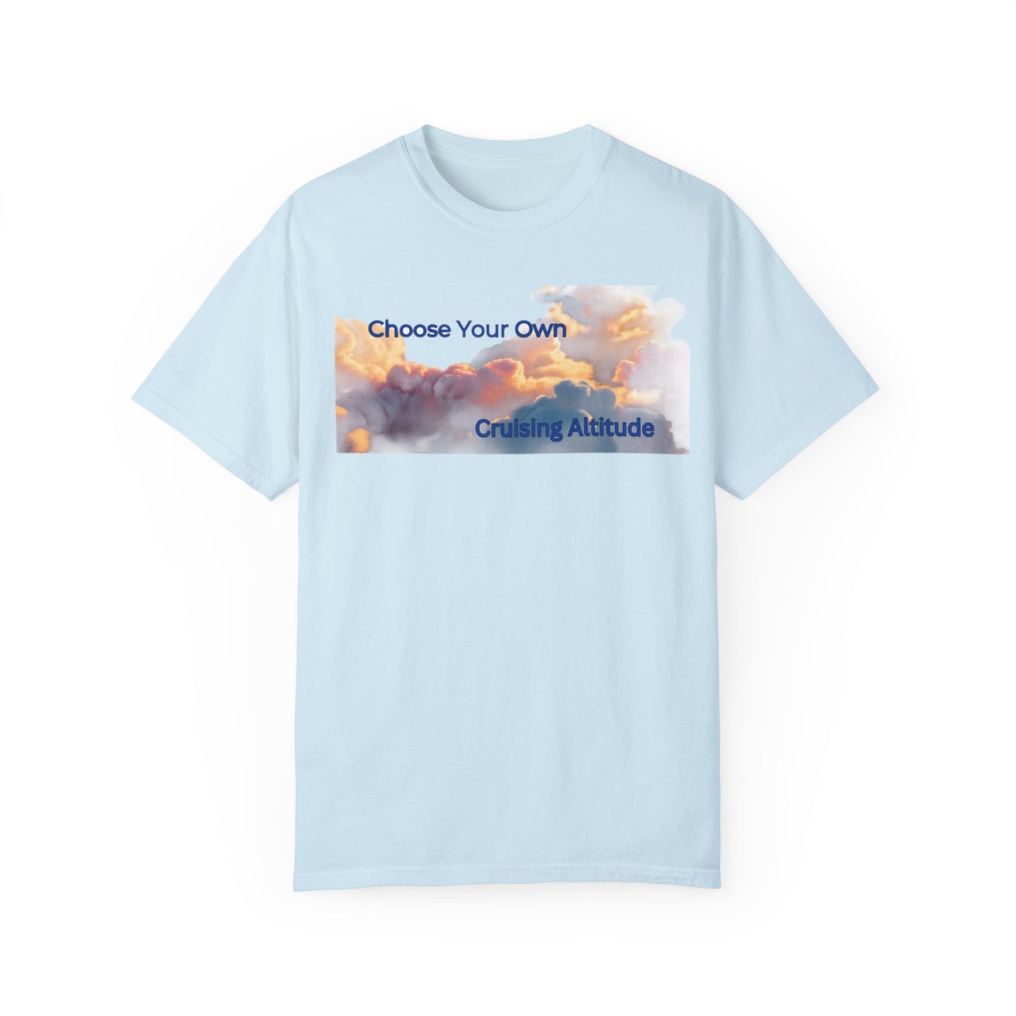 'Choose Your Own Cruising Altitude' Inspirational Tee Unisex Garment-Dyed T-shirt -