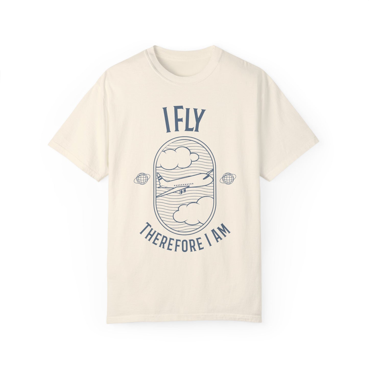 I Fly Therefore I Am T-Shirt - Unisex Garment-Dyed Tee for Travelers and Aviation Enthusiasts