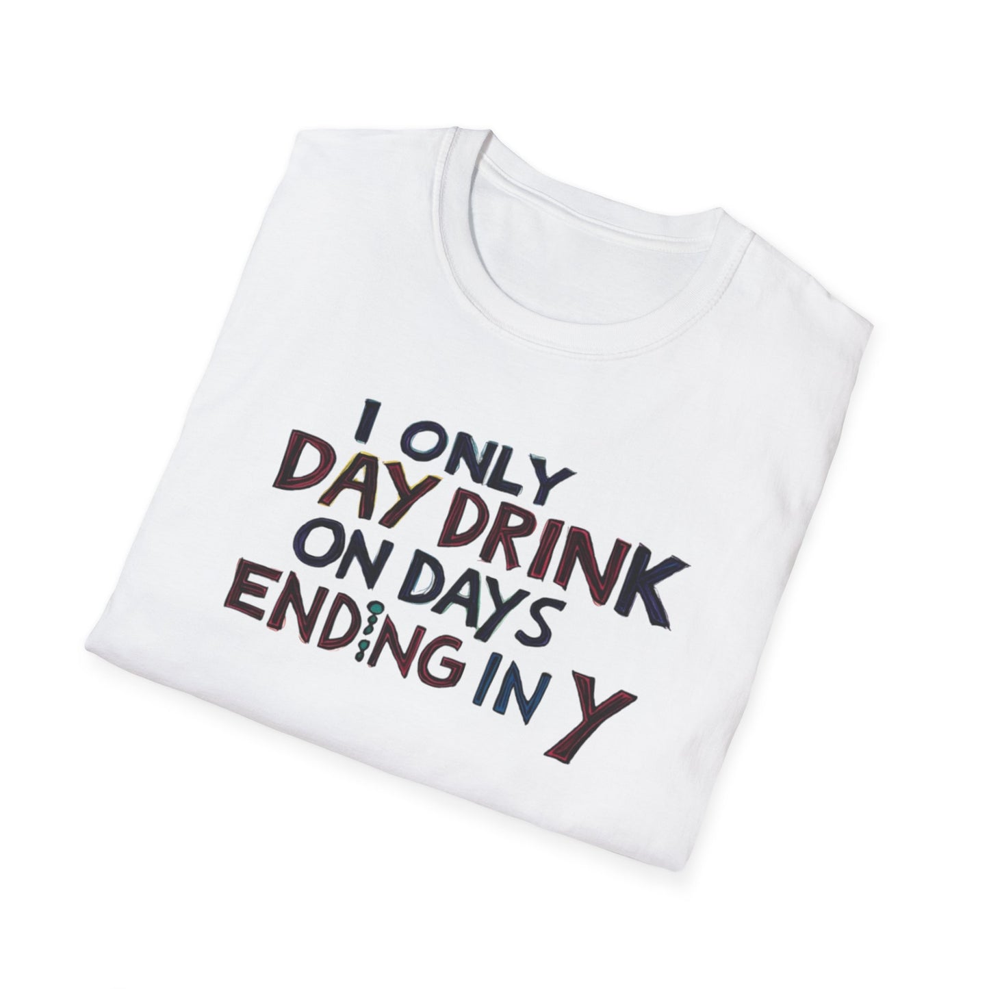 I Only Day Drink on Days Ending in Y Unisex Softstyle T-Shirt - Perfect for Casual Gatherings & Holidays