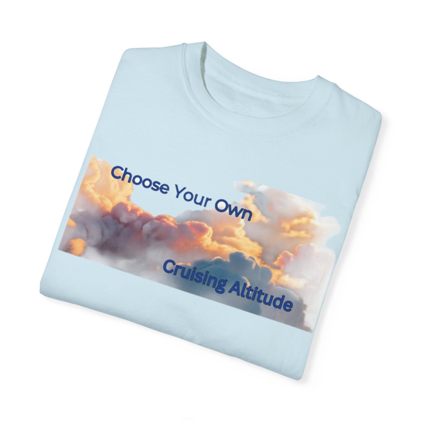 'Choose Your Own Cruising Altitude' Inspirational Tee Unisex Garment-Dyed T-shirt -