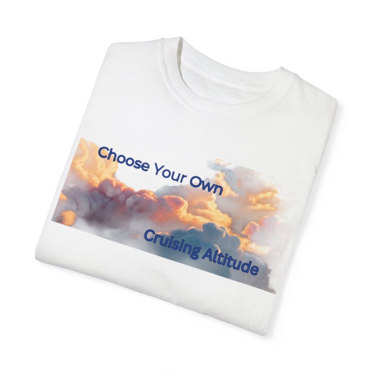 'Choose Your Own Cruising Altitude' Inspirational Tee Unisex Garment-Dyed T-shirt -