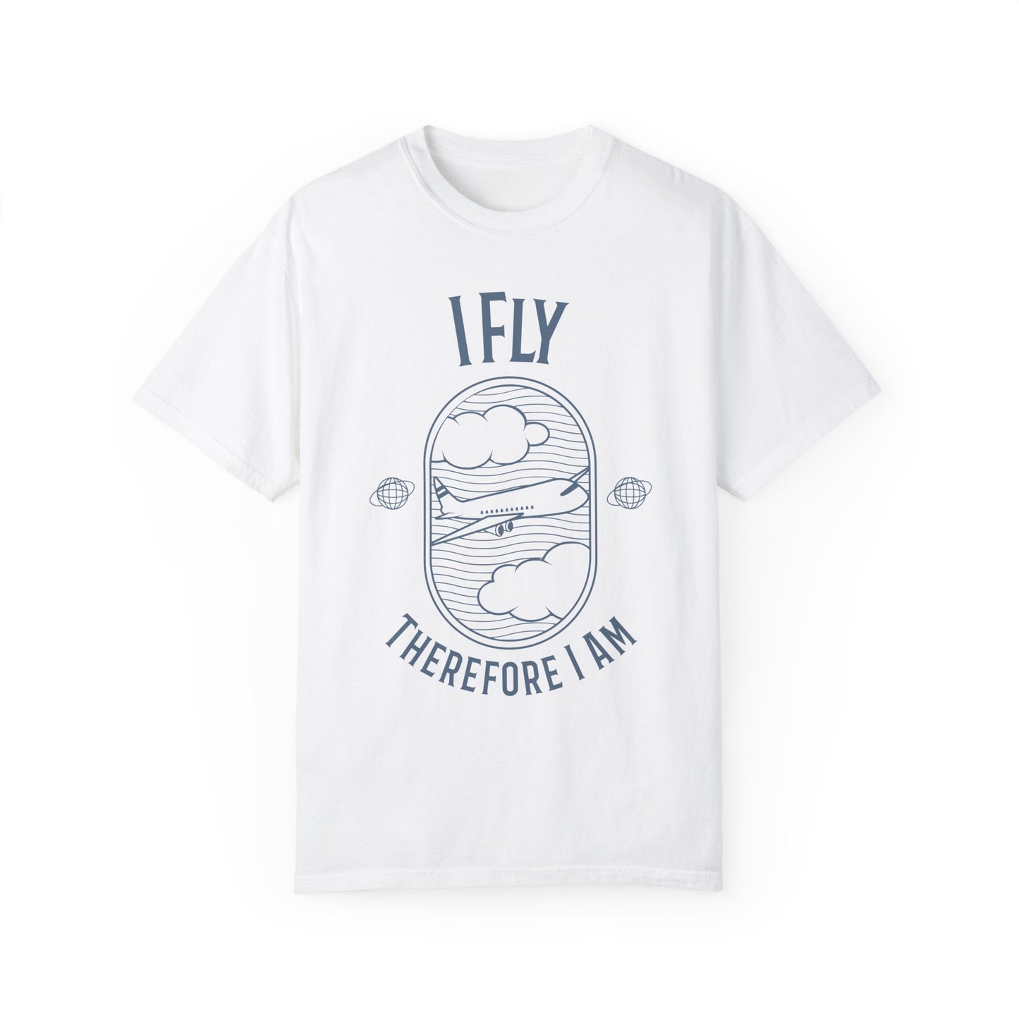 I Fly Therefore I Am T-Shirt - Unisex Garment-Dyed Tee for Travelers and Aviation Enthusiasts