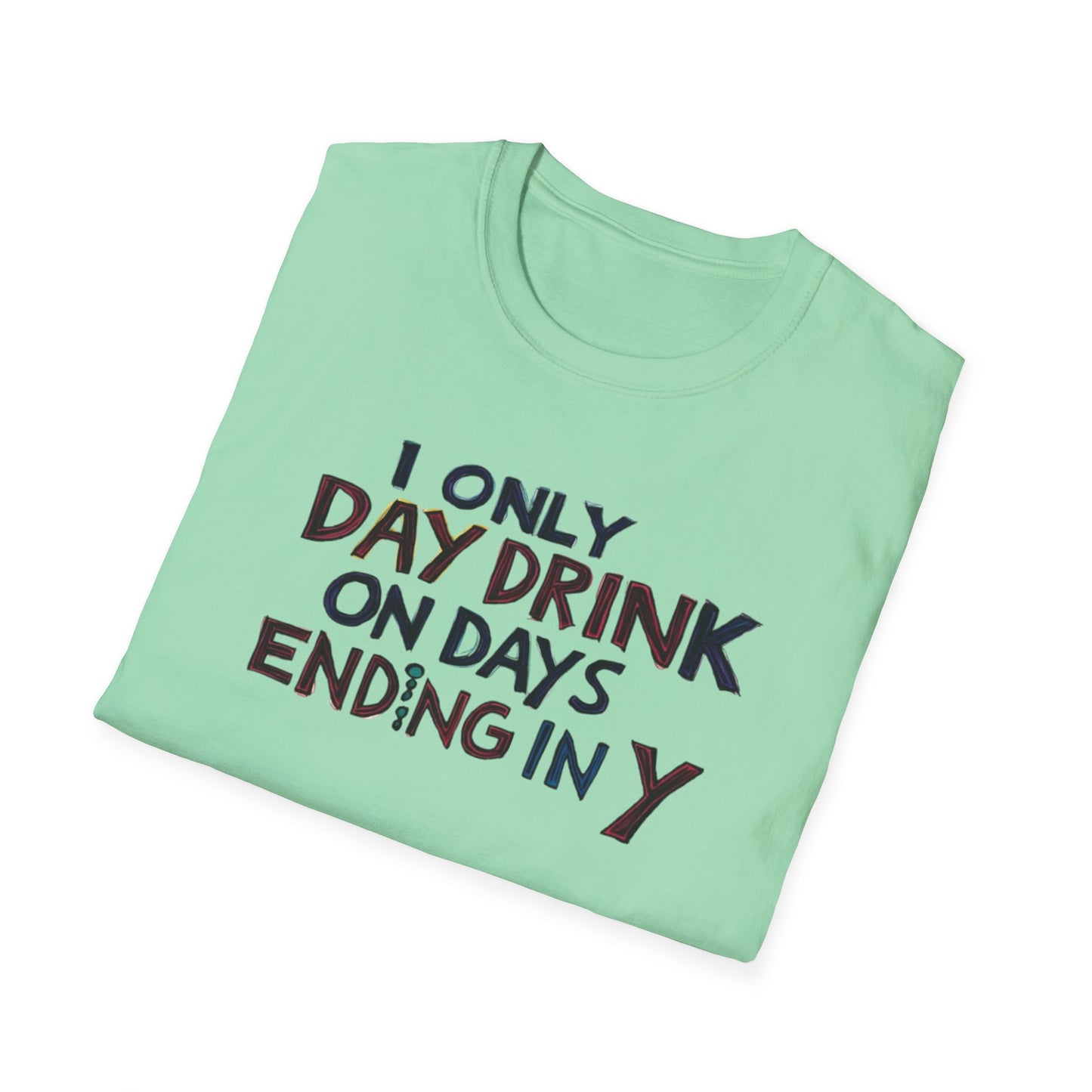 I Only Day Drink on Days Ending in Y Unisex Softstyle T-Shirt - Perfect for Casual Gatherings & Holidays