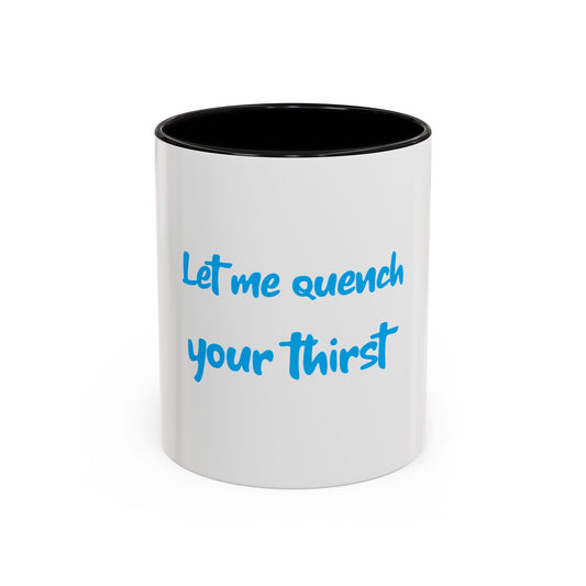 "Let me quench your thirst" Fun Accent Coffee Mug - Perfect Gift for Coffee Lovers