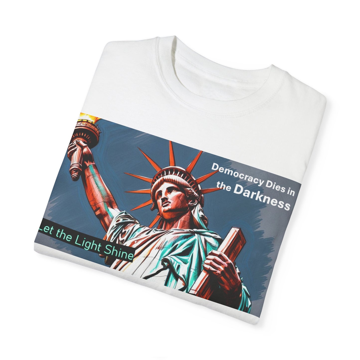 Democracy Dies in the Darkness, Let the Light Shine Unisex Garment-Dyed T-Shirt