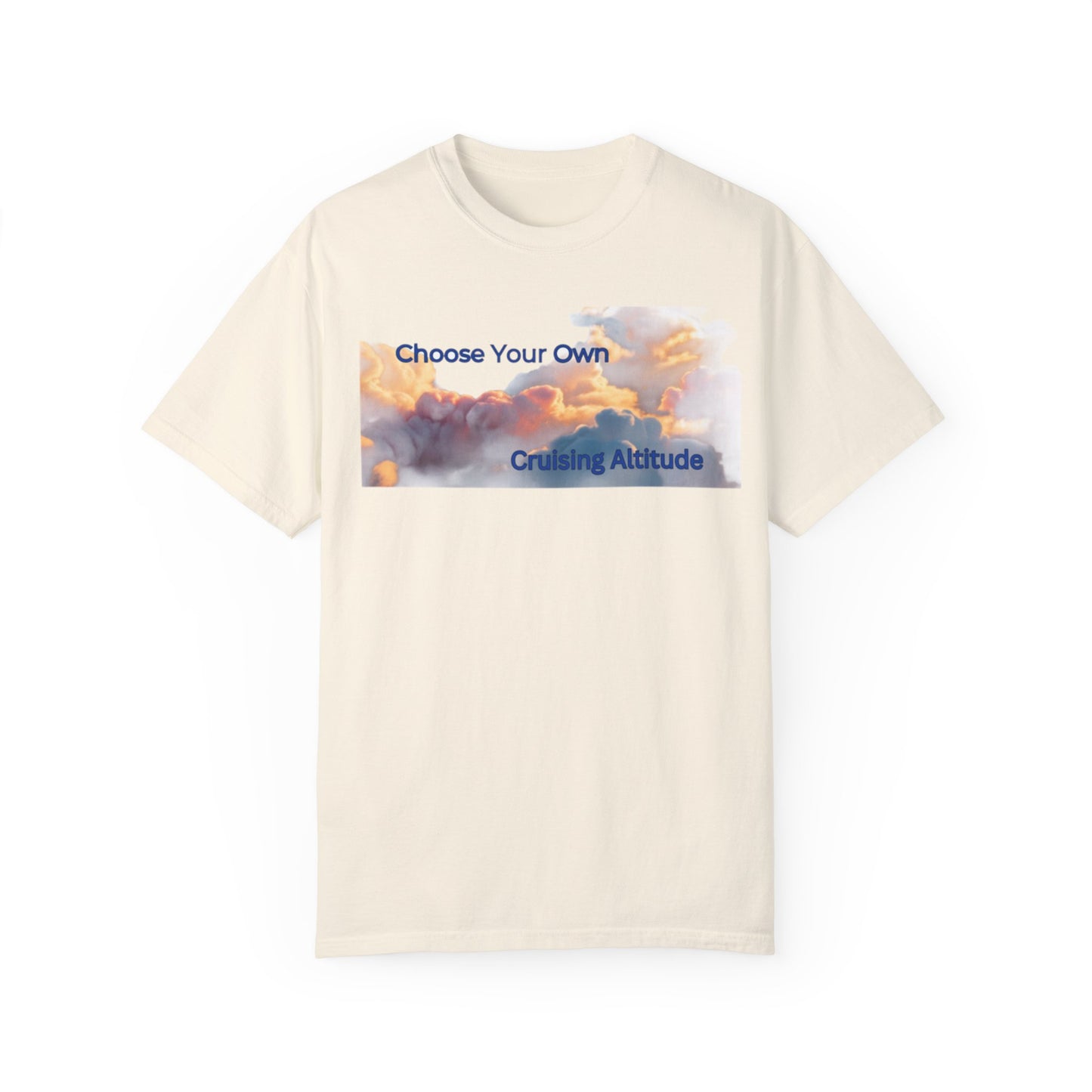 'Choose Your Own Cruising Altitude' Inspirational Tee Unisex Garment-Dyed T-shirt -