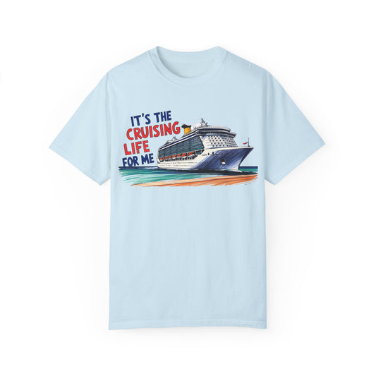 It's the Cruising Life for Me Unisex Garment-Dyed T-Shirt - Perfect for Travelers and Cruise Lovers