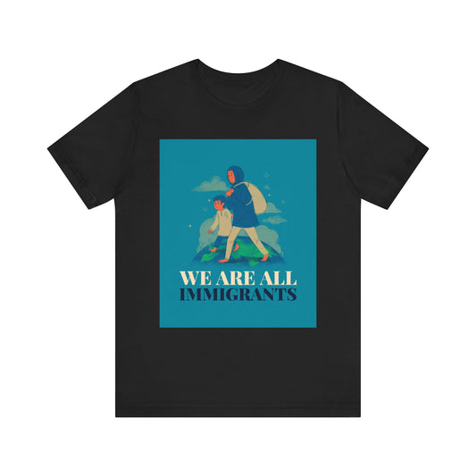 We Are All Immigrants Unisex Jersey Short Sleeve Tee