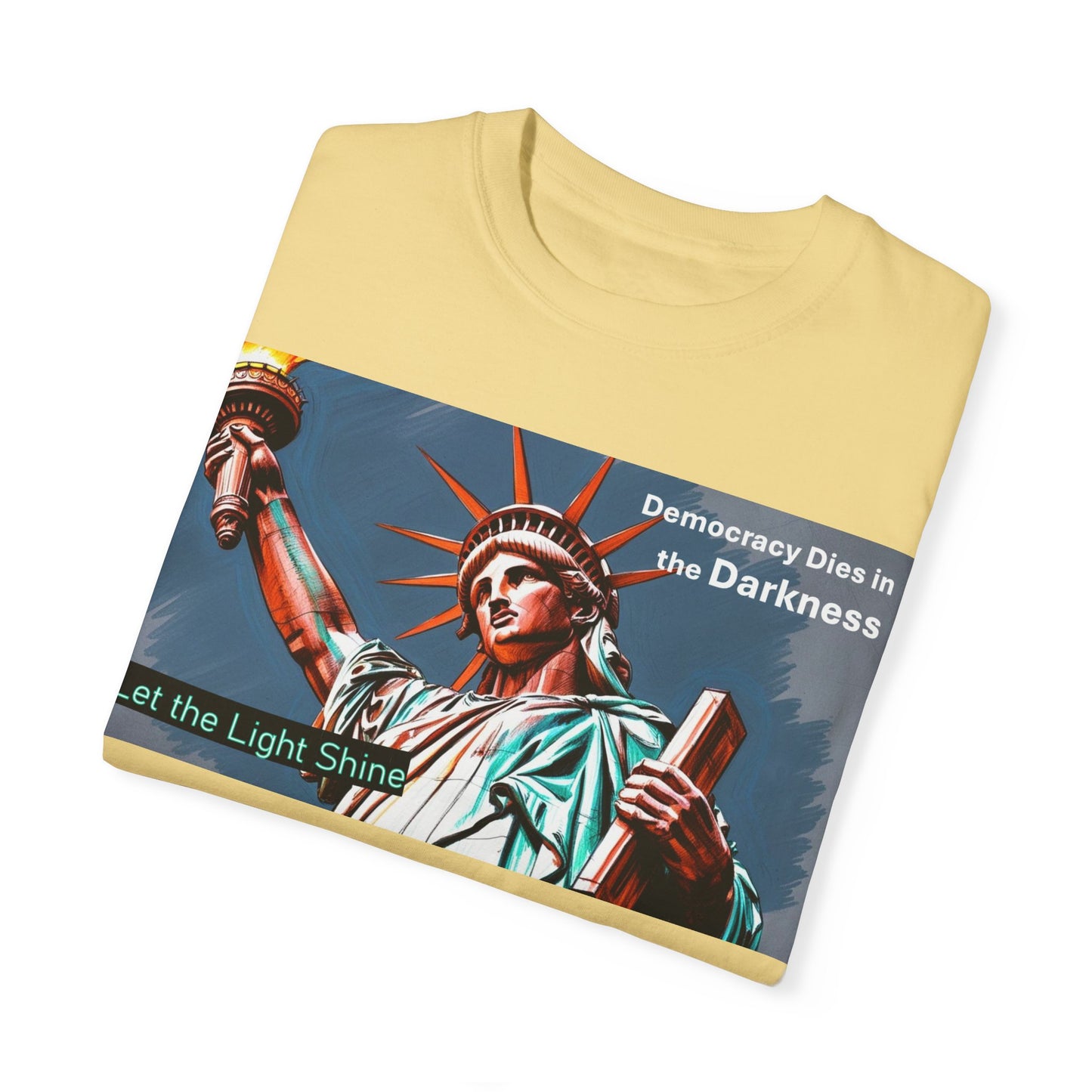 Democracy Dies in the Darkness, Let the Light Shine Unisex Garment-Dyed T-Shirt