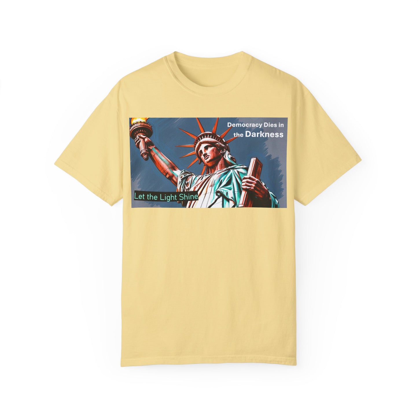 Democracy Dies in the Darkness, Let the Light Shine Unisex Garment-Dyed T-Shirt