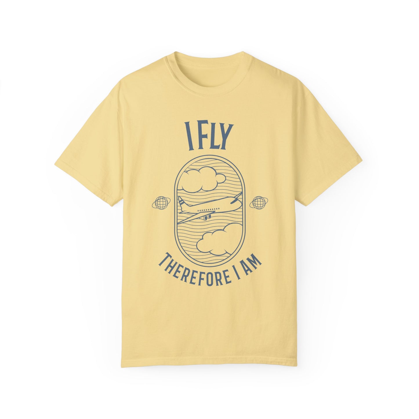 I Fly Therefore I Am T-Shirt - Unisex Garment-Dyed Tee for Travelers and Aviation Enthusiasts